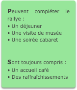 Peuvent compléter le rallye :
• Un déjeuner
• Une visite de musée
• Une soirée cabaret


Sont toujours compris :
• Un accueil café
• Des raffraîchissements